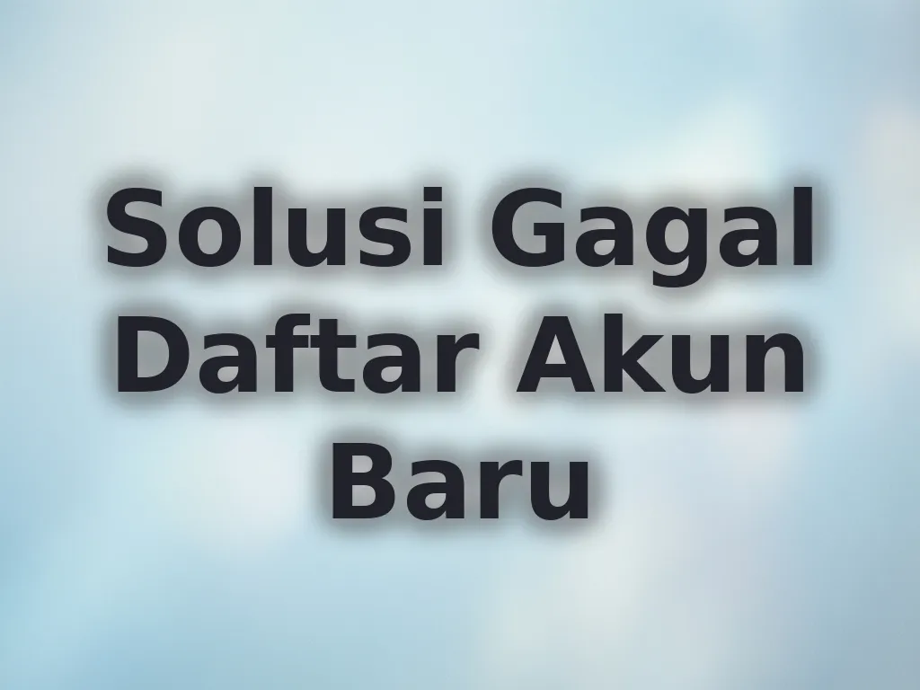 Solusi Gagal Daftar Akun Baru