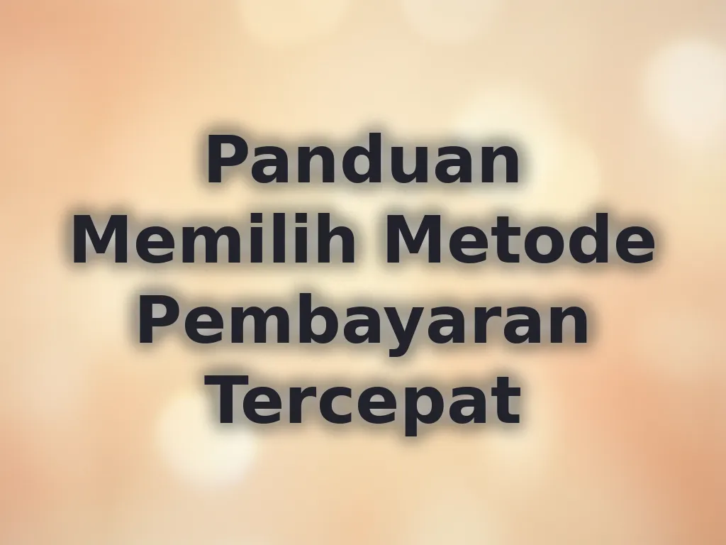 Panduan Memilih Metode Pembayaran Tercepat